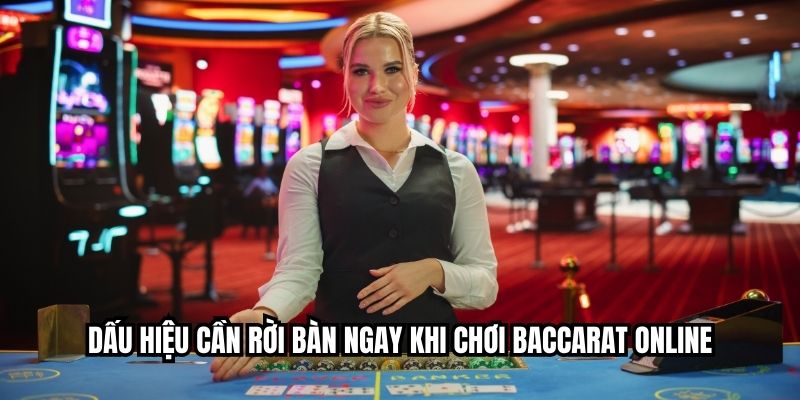 Dấu hiệu cần rời bàn ngay khi chơi baccarat online