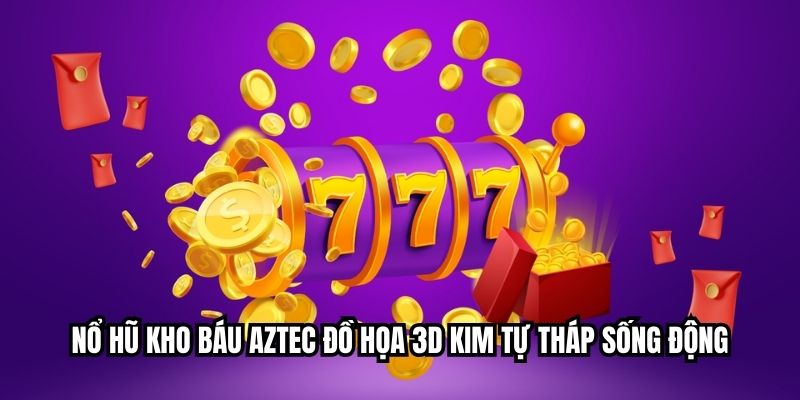 Nổ hũ kho báu Aztec Đồ họa 3D kim tự tháp sống động